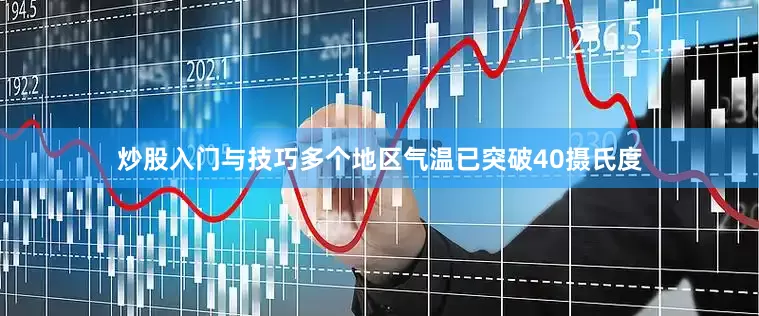 炒股入门与技巧多个地区气温已突破40摄氏度