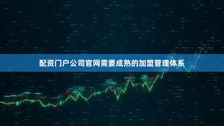 配资门户公司官网需要成熟的加盟管理体系