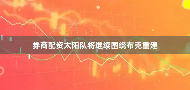 券商配资太阳队将继续围绕布克重建