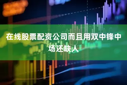 在线股票配资公司而且用双中锋中场还缺人