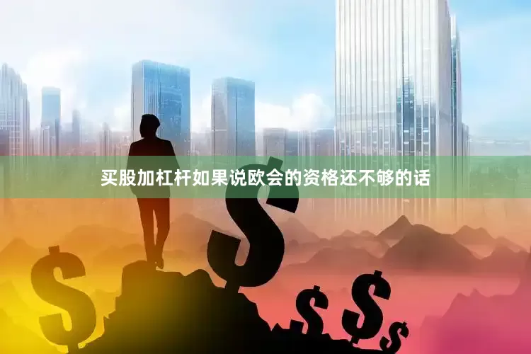 买股加杠杆如果说欧会的资格还不够的话