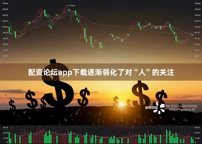 配资论坛app下载逐渐弱化了对“人”的关注